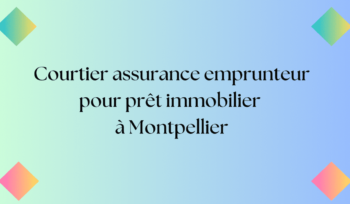 Courtier assurance emprunteur prêt immobilier à Montpellier