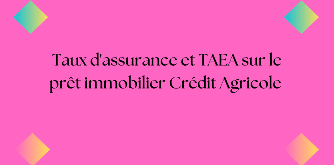 taux d'assurance et TAEA sur prêt immobilier Crédit Agricole