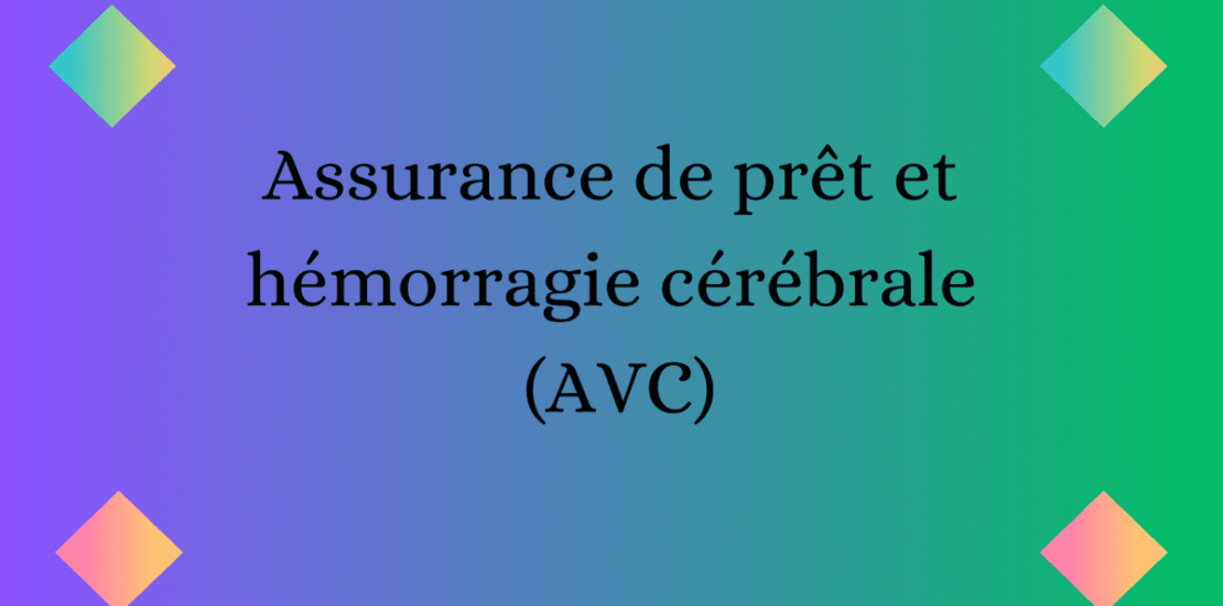 assurance prêt hémorragie cérébrale (AVC)