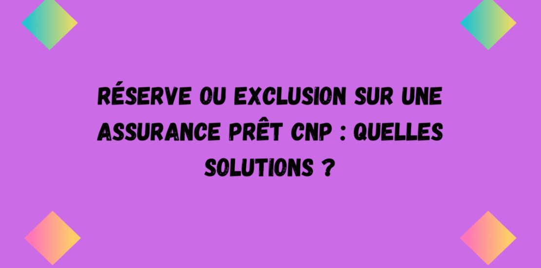 réserves exclusion assurance prêt CNP