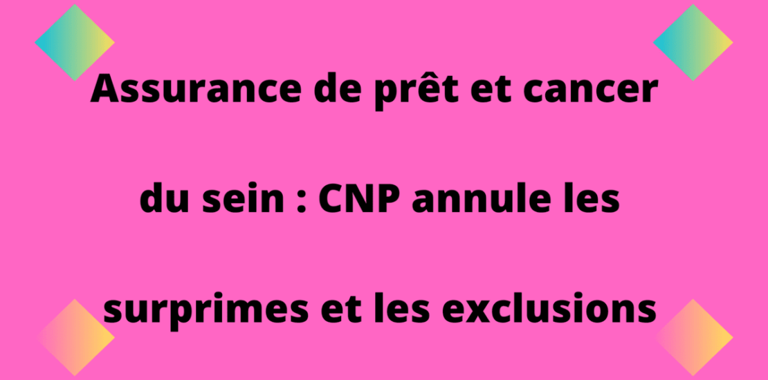 Assurance de prêt et cancer du sein CNP annule les surprimes et les exclusions ITT