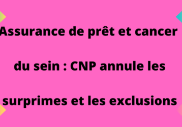 Assurance de prêt et cancer du sein CNP annule les surprimes et les exclusions ITT