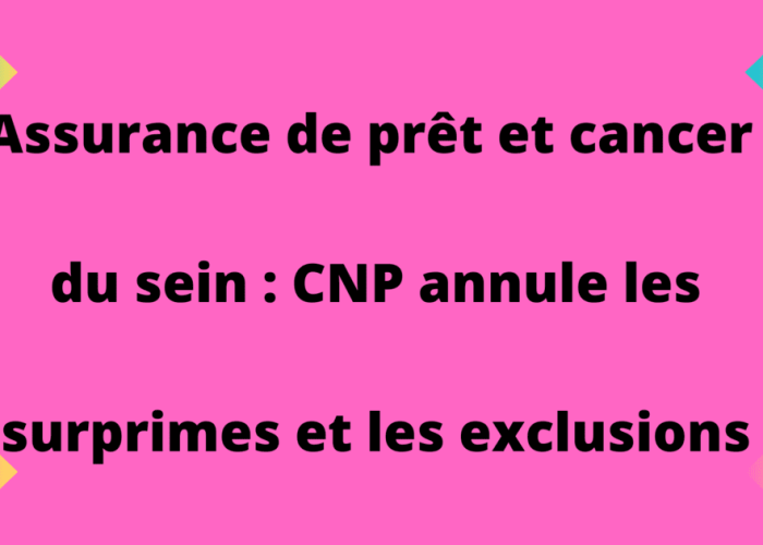 Assurance de prêt et cancer du sein CNP annule les surprimes et les exclusions ITT